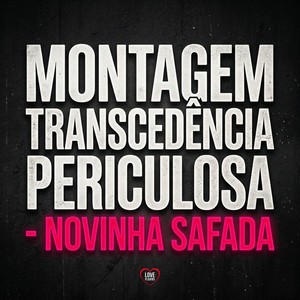 MONTAGEM TRANSCEDÊNCIA PERICULOSA - NOVINHA SAFADA (Explicit)