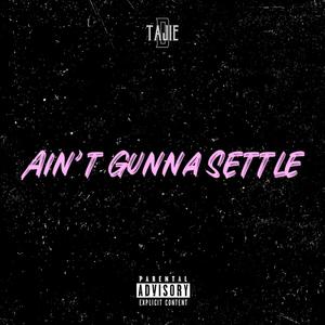 Ain't Gunna Settle (Explicit)