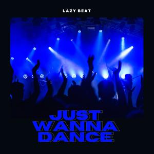 JUST WANNA DANCE