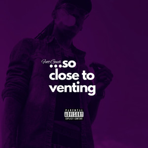 So Close To Venting (Explicit)