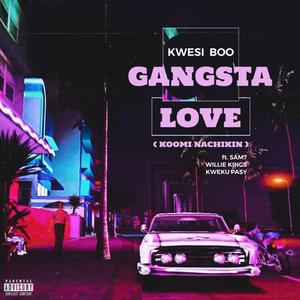 Gangsta Love (Koomi Nachikin) (feat. Sam7, Willie Kings & Kweku Pasy) (Explicit)