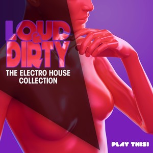 Loud & Dirty - The Electro House Collection