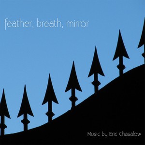 Feather, Breath, Mirror: Music By Eric Chasalow