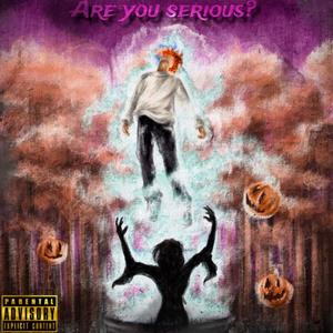 Are you serious? (Explicit)