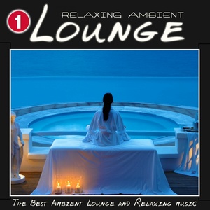 Relaxing Ambient Lounge, Vol. 1 (The Best Ambient Lounge and Relaxing Music)