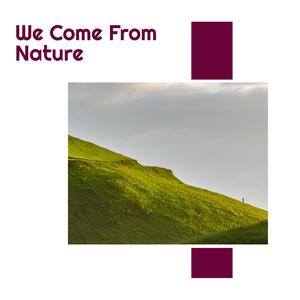 We Come From Nature