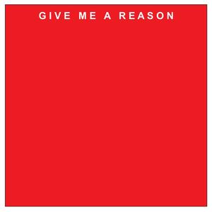 GIVE ME A REASON