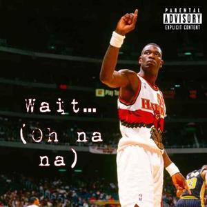 Wait (oh na na) (Explicit)