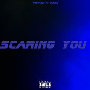 Scaring You (feat. Lil Bird) (Explicit)