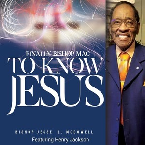 Finally Bishop Mac to Know Jesus (feat. Henry Jackson)