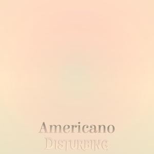 Americano Disturbing