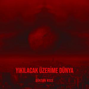 YIKILACAK ÜZERİME DÜNYA