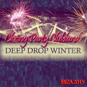 Closing Party Clubland Deep Drop Winter Ibiza 2015 (80 Top Dance Songs for Your Special DJ Set Live in Disco)