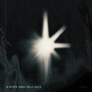 A White Mass Yells Back (Demo)
