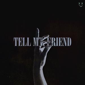 tell me, friend