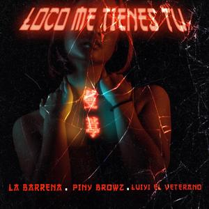 Loco me tienes tu (feat. Luiyi El Veterano & Piny Browz) (Explicit)
