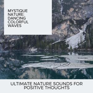 Mystique Nature: Dancing Colorful Waves - Ultimate Nature Sounds for Positive Thoughts