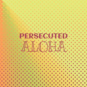 Persecuted Aloha