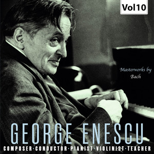 Enescu: Composer, Conductor, Pianist, Violinist & Teacher, Vol. 10 (Live)