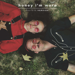 Honey I'm Worn (Shuteye Version)