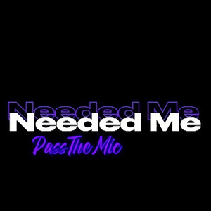 Needed Me