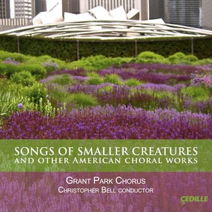 Choral Concert: Grant Park Chorus - BETINIS, A. / KESSELMAN, L. / WHITACRE, E. (Songs of Smaller Creatures and Other American Choral Works)