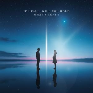 IF I FALL, WILL YOU HOLD WHAT'S LEFT?