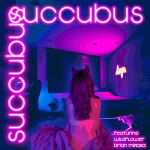 Succubus (feat. Brian Mikasa & Wildflower)