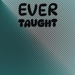 Ever Taught