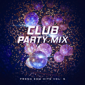 Club Party Mix: Fresh EDM Hits vol. 5