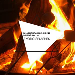 Exotic Splashes - 2020 Bright Crackling Fire Sounds, Vol. 10