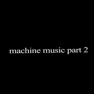 machine music, Pt. 2