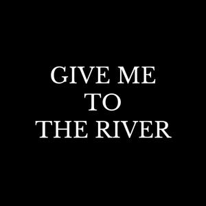 Give Me to the River