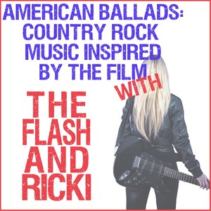 American Ballads: Country Rock Music Inspired by the Film with the Flash & Ricki