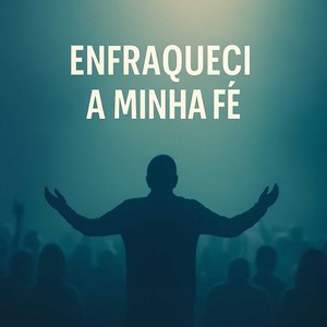 Enfraqueci a Minha Fé