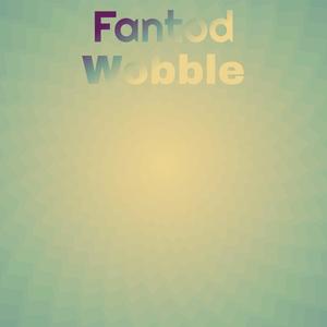 Fantod Wobble