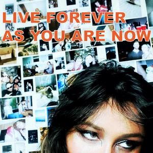 Live Forever As You Are Now (Explicit)