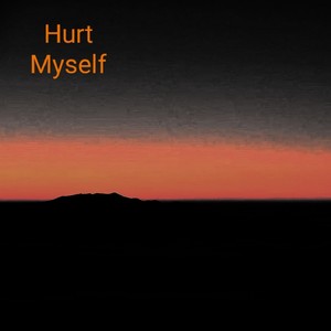 HURT MYSELF