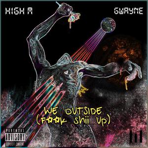 We Outside (Fxxk shii up) (feat. Gwayne) (Explicit)