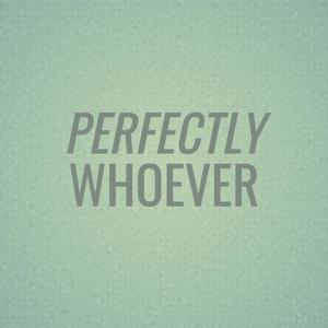 Perfectly Whoever