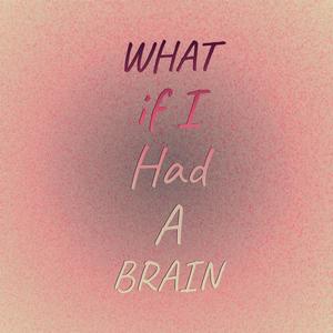 What if I Had A Brain