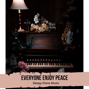 Everyone Enjoy Peace - Sleepy Piano Music