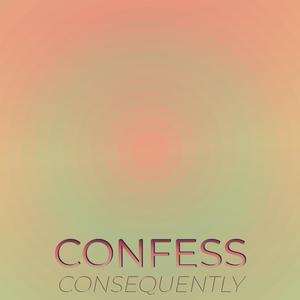Confess Consequently