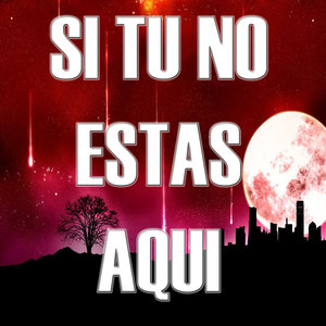 Si Tu No Estas Aqui