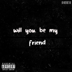 will you be my friend (Explicit)