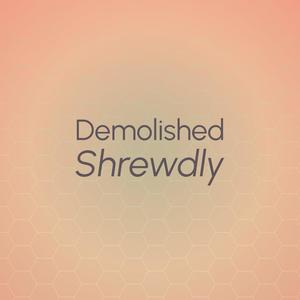 Demolished Shrewdly