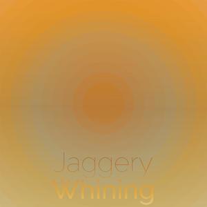 Jaggery Whining