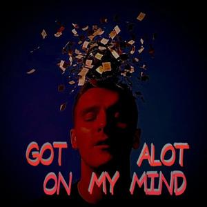 Got Alot On My Mind (Explicit)