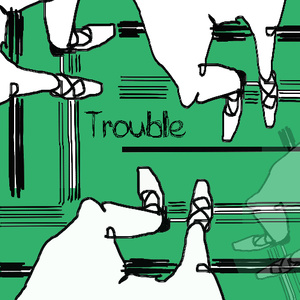 Trouble