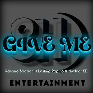 Kanairo Badman (Give Me) ft Lasting Papino ft Nuclear KE.